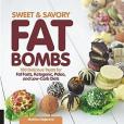 Sweet and Savory Fat Bombs: 100 Delicious Treats for Fat Fasts, Ketogenic, Paleo, and Low-Carb Diets