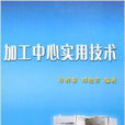 加工中心實用技術(2008年出版圖書)