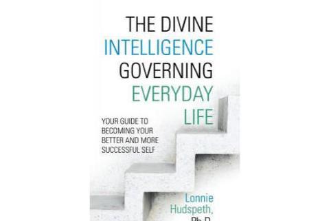 The Divine Intelligence Governing Everyday Life: Your Guide To Becoming Your Better And More Successful Self