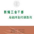 新編工會基礎理論幹部培訓教程