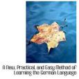 A New, Practical, and Easy Method of Learning the German Language