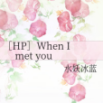 [HP]When I met you