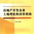 房地產開發企業土地增值稅清算指南