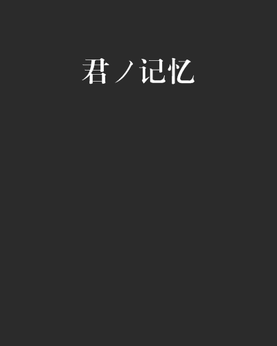 君ノ記憶(小浮創作同人其它小說)