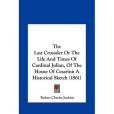 The Last Crusader or the Life and Times of Cardinal Julian, of the House of Cesarini