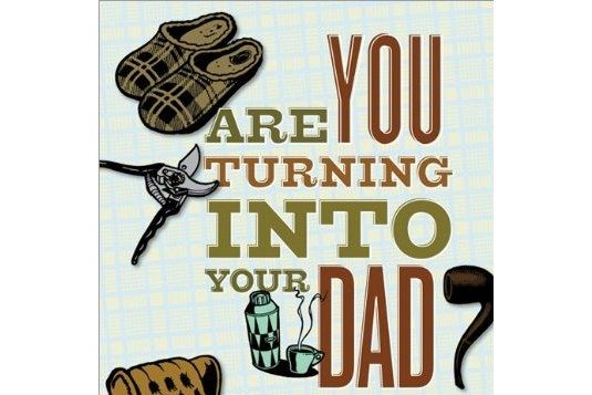 Are You Turning Into Your Dad?