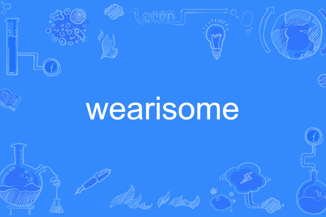 wearisome