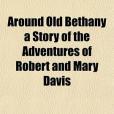 Around Old Bethany a Story of the Adventures of Robert and Mary Davis