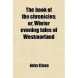 The Book of the Chronicles; Or, Winter Evening Tales of Westmorland. Or, Winter Evening Tales of Westmorland