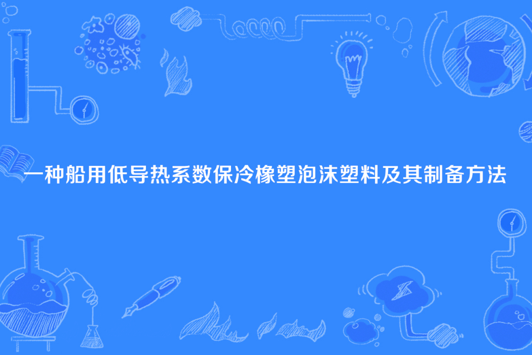 一種船用低導熱係數保冷橡塑泡沫塑膠及其製備方法