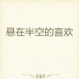 懸在半空的喜歡(大王大王嘿嘿創作的網路小說)