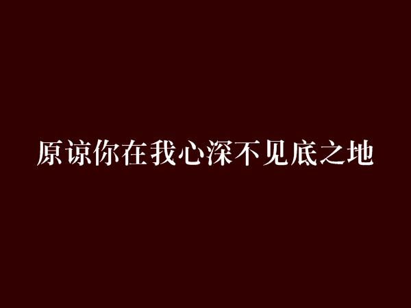 原諒你在我心深不見底之地