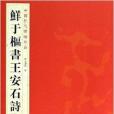 中國歷代碑帖珍品：鮮于樞書王安石詩卷