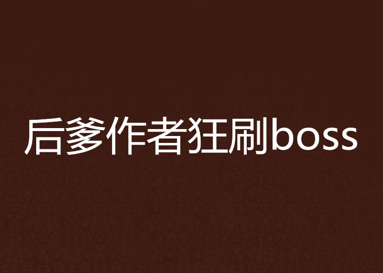 後爹作者狂刷boss