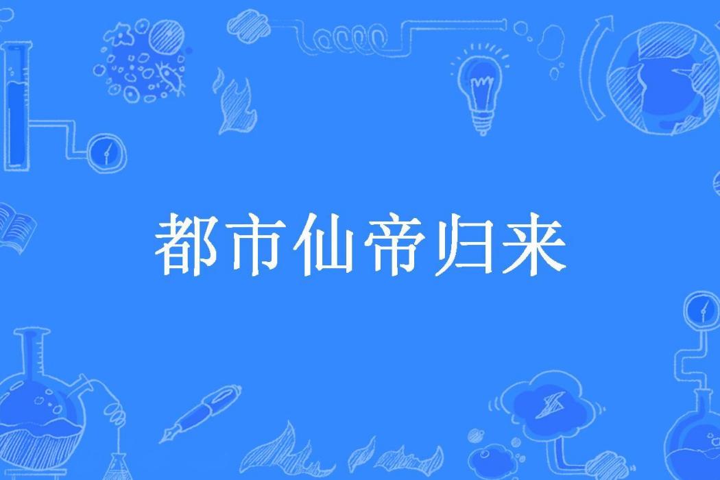 都市仙帝歸來(揚帆啟程所著小說)