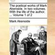 The Poetical Works of Mark Akenside. in Two Volumes. with the Life of the Author. ... Volume 1 of 2