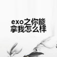 exo之你能拿我怎么樣