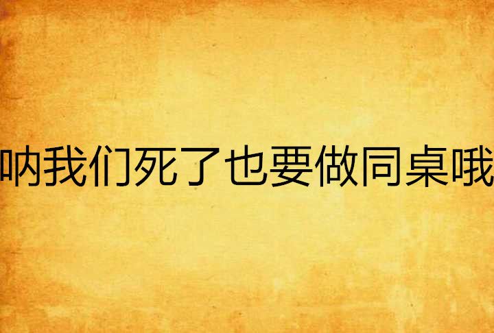 吶我們死了也要做同桌喔