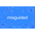 misguided