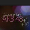 DOCUMENTARY of AKB48+1+10