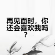 再見面時，你還會喜歡我嗎？