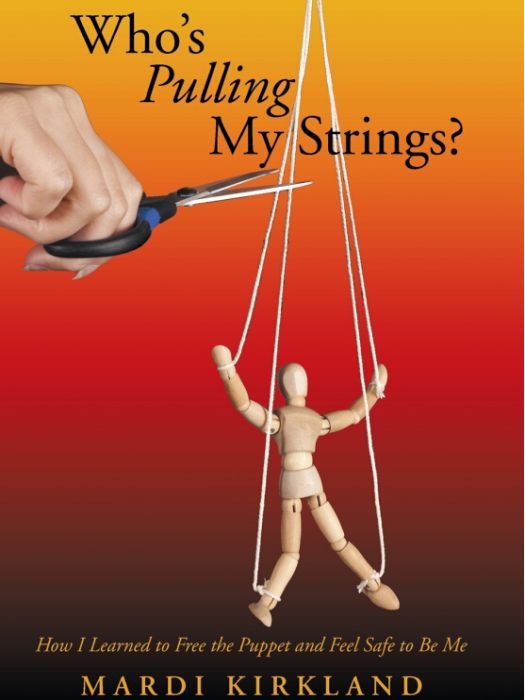 Who\x27s Pulling My Strings?: How I Learned to Free the Puppet and Feel Safe to Be Me