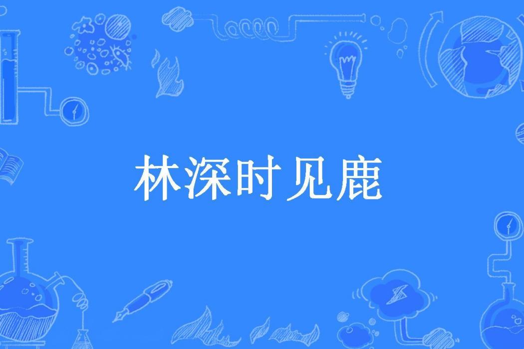 林深時見鹿(兔子愛吃窩邊草所著小說)