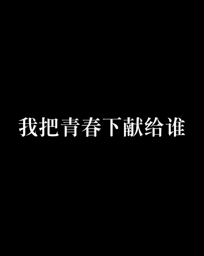 我把青春下獻給誰