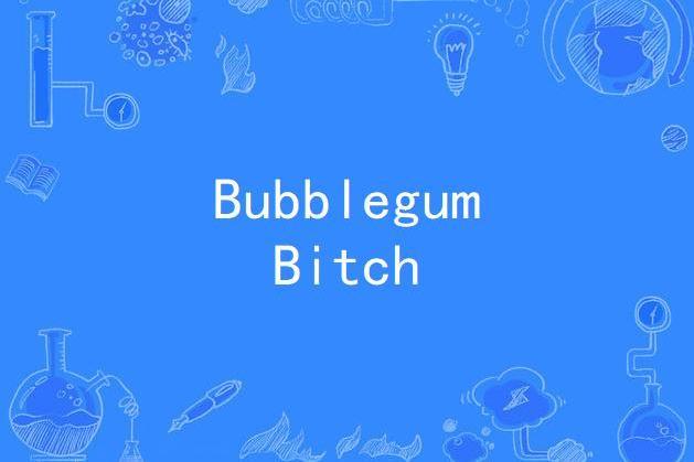 Bubblegum Bitch