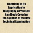 Electricity in Its Application to Telegraphy, a Practical Handbook Covering the Syllabus of the New Technical Examination