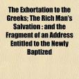 The Exhortation to the Greeks; The Rich Man\x27s Salvation