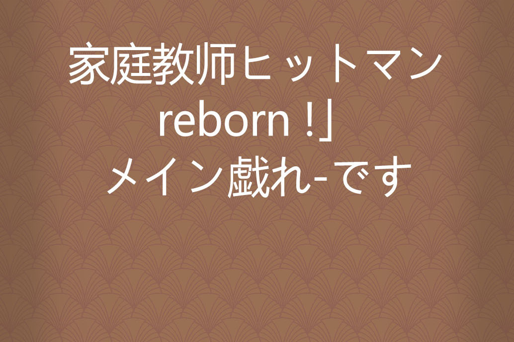 家庭教師ヒットマンreborn !」メイン戱れ-です