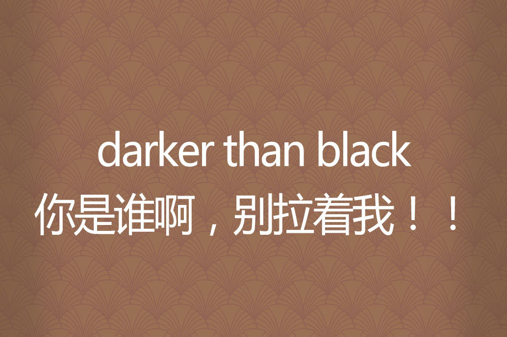 darker than black你是誰啊，別拉著我！！