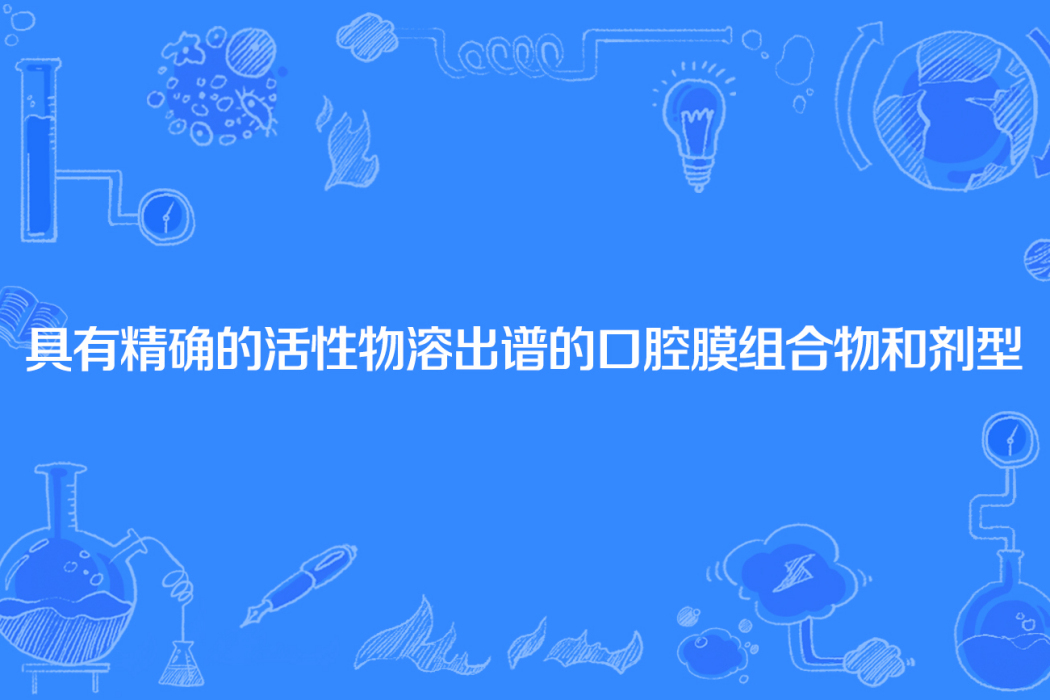 具有精確的活性物溶出譜的口腔膜組合物和劑型