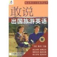 敢說英語口語系列叢書·敢說出國旅遊英語(敢說出國旅遊英語)