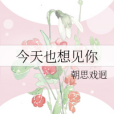 今天也想見你(朝思戲迥創作的網路小說)