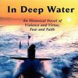 In Deep Water, An Historical Novel of Violence and Virtue, Fear and Faith