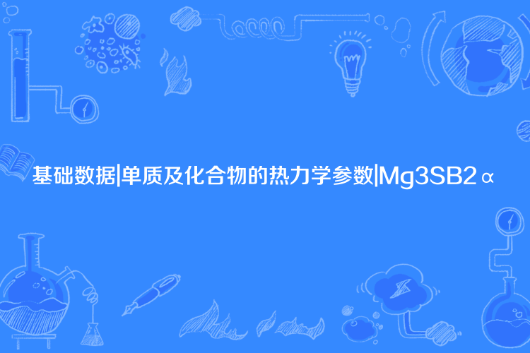 基礎數據|單質及化合物的熱力學參數|Mg3SB2α