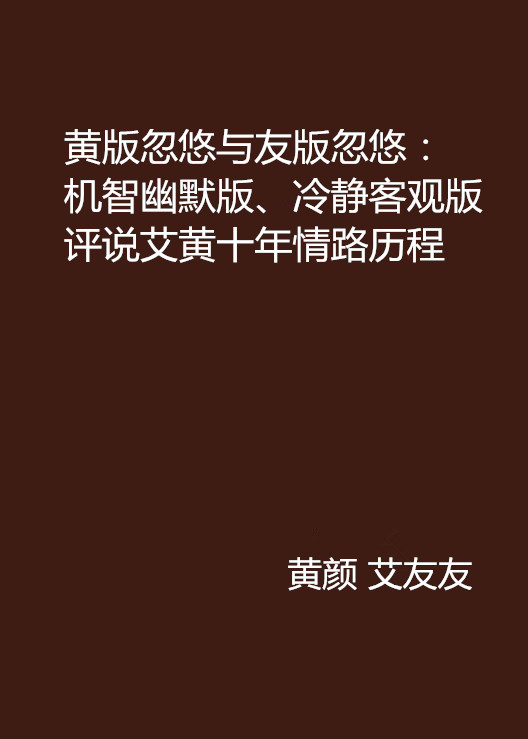 黃版忽悠與友版忽悠：機智幽默版、冷靜客觀版評說艾黃十年情路歷程