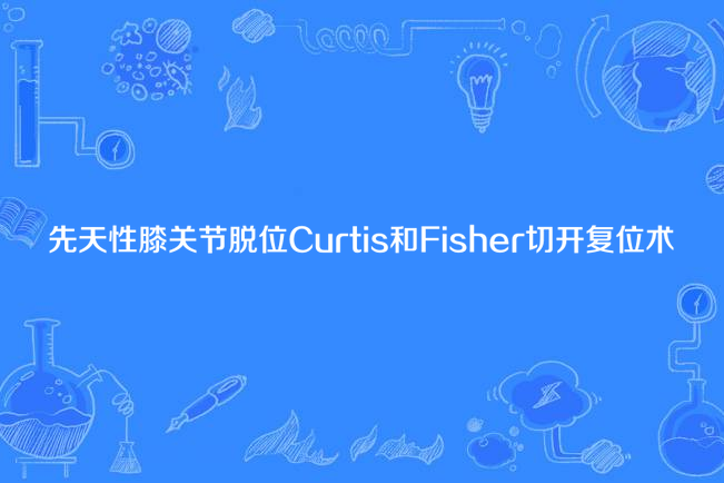 先天性膝關節脫位Curtis和Fisher切開復位術