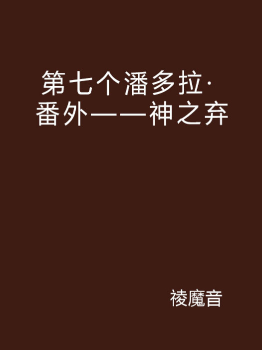 第七個潘多拉· 番外——神之棄