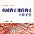 機械設計課程設計指導手冊(高等學校教材機械設計課程設計指導手冊)