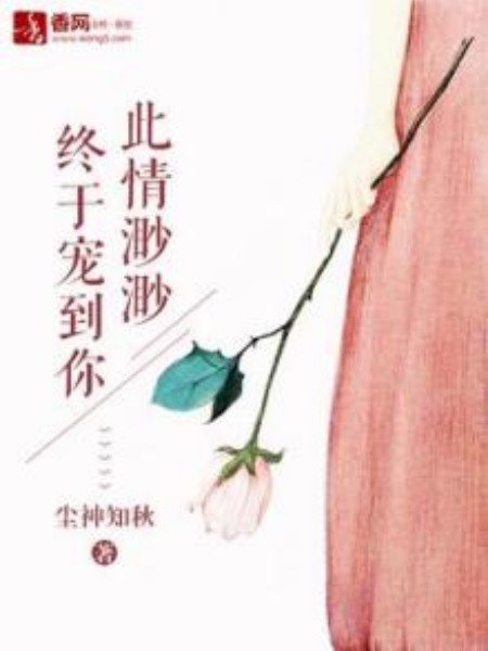 此情渺渺，終於寵到你(塵神知秋著網路小說)