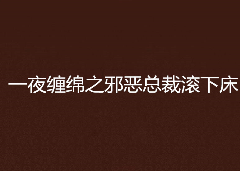 一夜纏綿之邪惡總裁滾下床