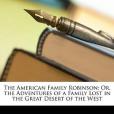 The American Family Robinson; Or, the Adventures of a Family Lost in the Great Desert of the West