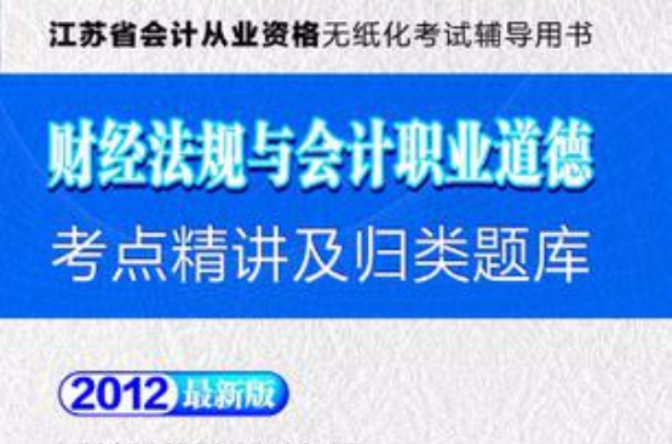 會計人·2012財經法規與會計職業道德考點精講及歸類題庫-江蘇會計從業無紙化考試贈模考系統+180書卡