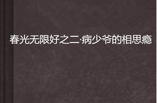 春光無限好之二·病少爺的相思癮