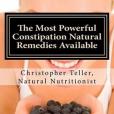 The Most Powerful Constipation Natural Remedies Available: Discover a Constipation Cure Using Herbs, Juices, Fruits, Vegetables, and Food.