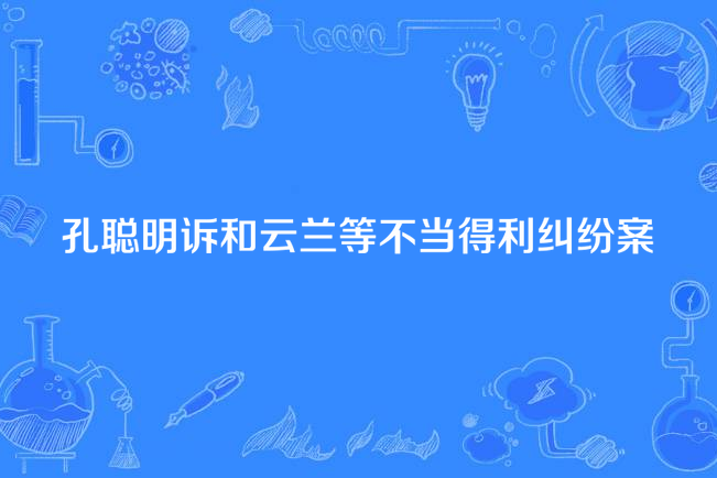 孔聰明訴和雲蘭等不當得利糾紛案