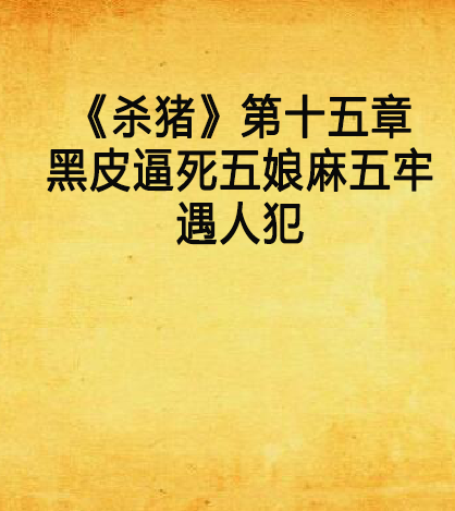 《殺豬》第十五章黑皮逼死五娘麻五牢遇人犯